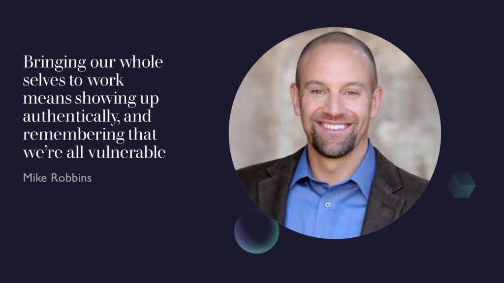 Mike Robbins headshot accompanied by a quote "Bringing our whole selves to work means showing up authentically, and remembering that we're all vulnerable"